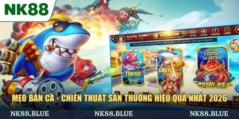 Mẹo Bắn Cá - Chiến Thuật Săn Thưởng Hiệu Quả Nhất 2026