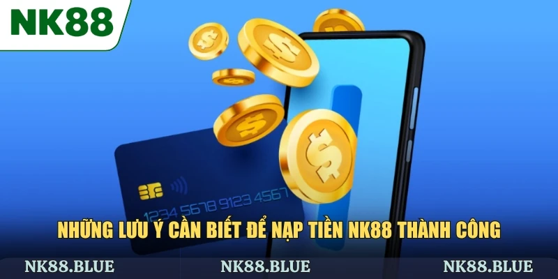 Những lưu ý cần biết để nạp tiền NK88 thành công