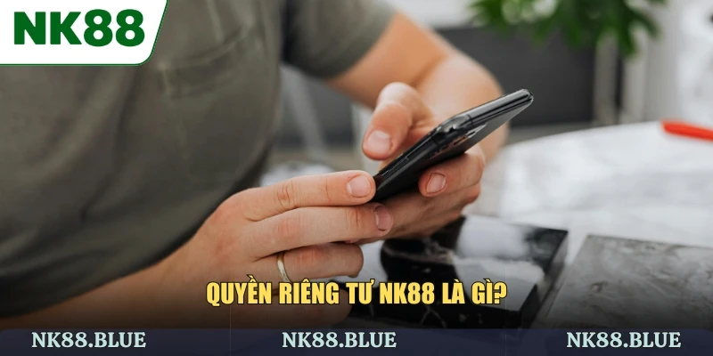 Quyền riêng tư NK88 là gì?