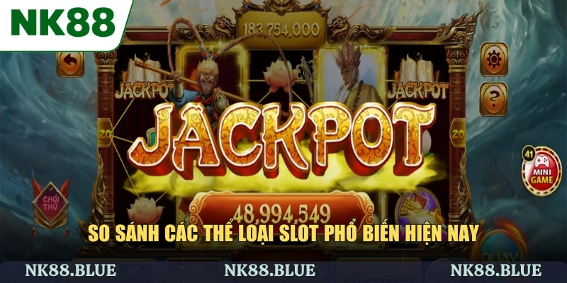 So sánh các thể loại slot phổ biến hiện nay