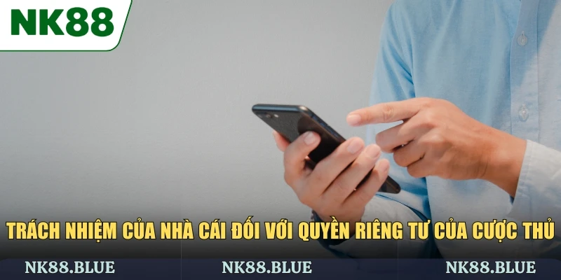 Trách nhiệm của nhà cái đối với quyền riêng tư của cược thủ